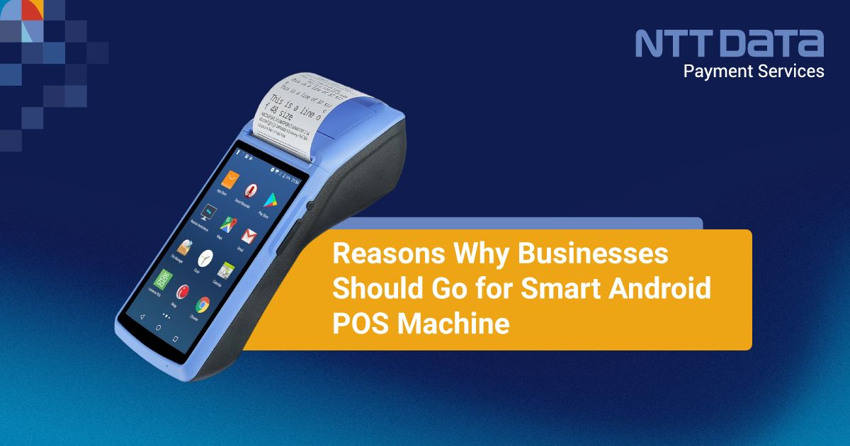 Reasons Why Businesses Should Go For Smart Android POS Machine NTT Data Payment Services India