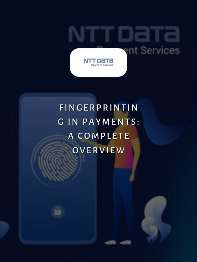 Fingerprinting in Payments: A Complete Overview