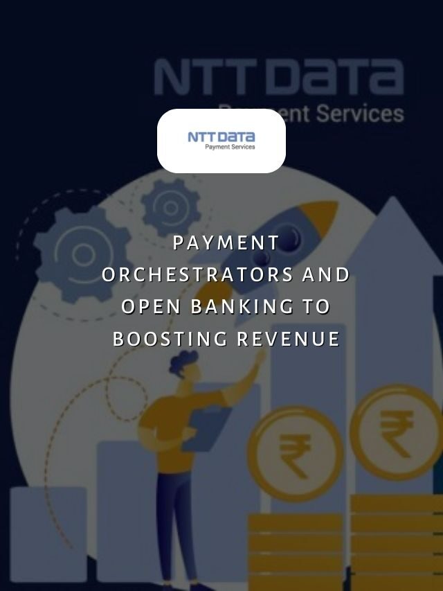 Payment Orchestrators And Open Banking For Boosting Revenue